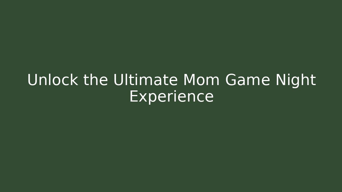 Unlock the Ultimate Mom Game Night Experience