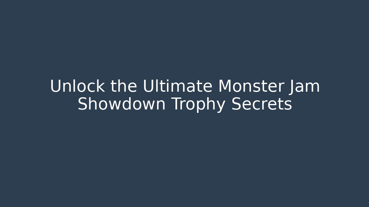 Unlock the Ultimate Monster Jam Showdown Trophy Secrets