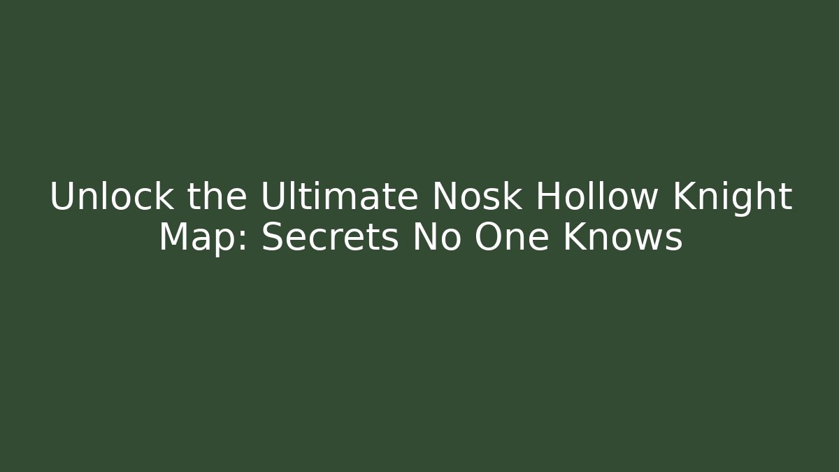 Unlock the Ultimate Nosk Hollow Knight Map: Secrets No One Knows