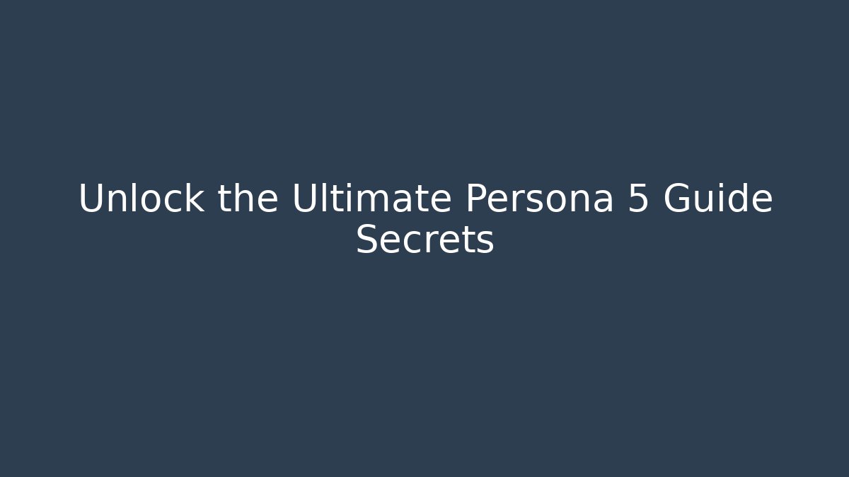 Unlock the Ultimate Persona 5 Guide Secrets