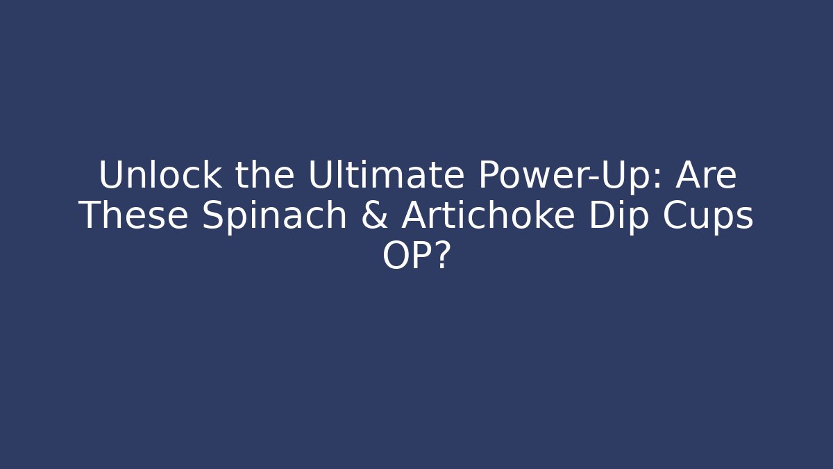 Unlock the Ultimate Power-Up: Are These Spinach & Artichoke Dip Cups OP?