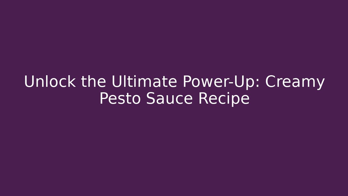 Unlock the Ultimate Power-Up: Creamy Pesto Sauce Recipe