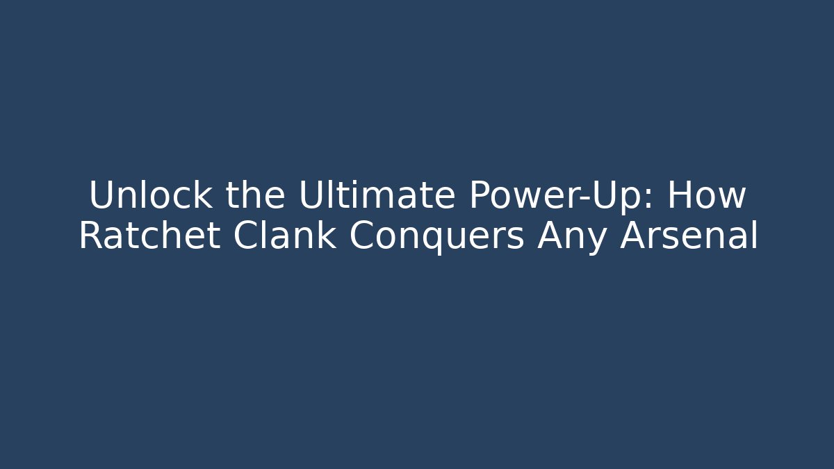 Unlock the Ultimate Power-Up: How Ratchet Clank Conquers Any Arsenal