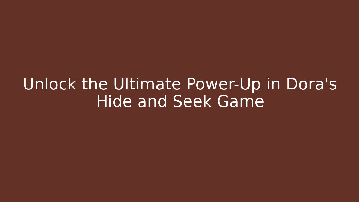 Unlock the Ultimate Power-Up in Dora's Hide and Seek Game