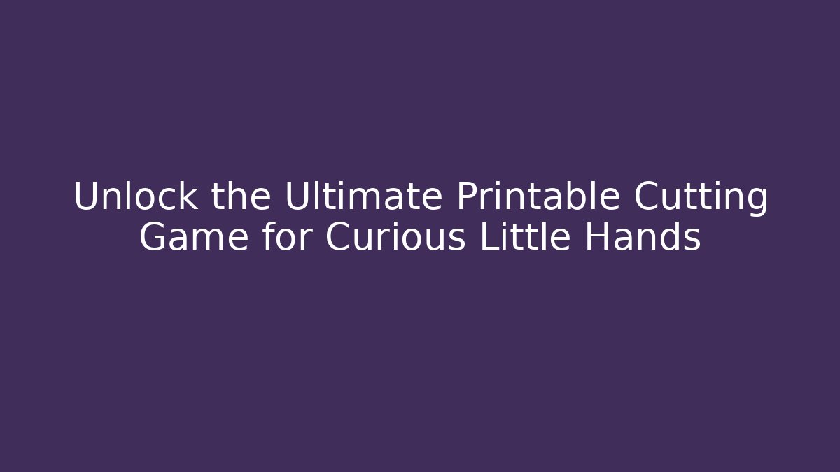 Unlock the Ultimate Printable Cutting Game for Curious Little Hands