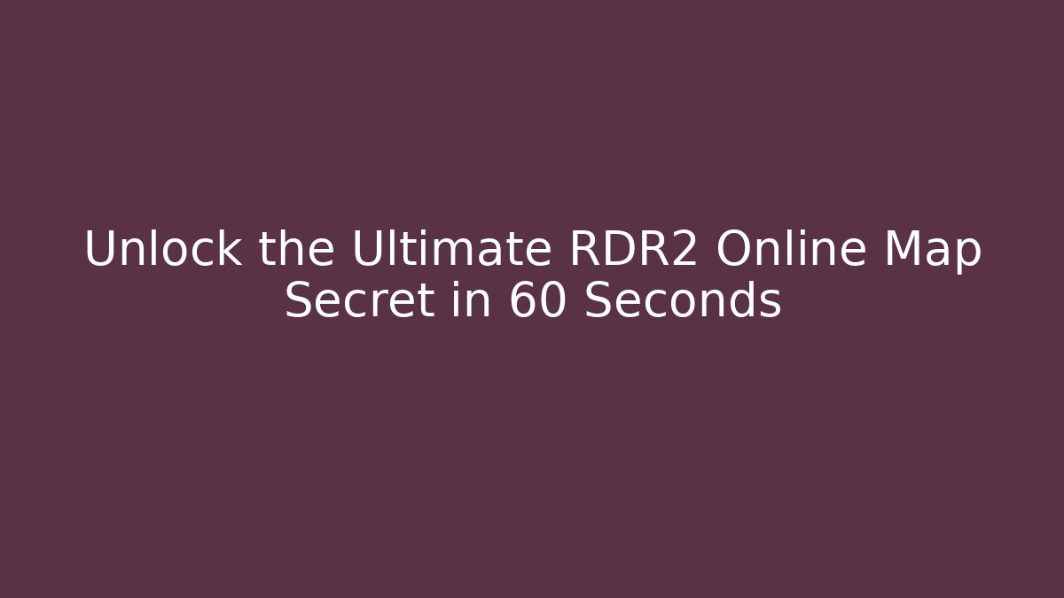 Unlock the Ultimate RDR2 Online Map Secret in 60 Seconds