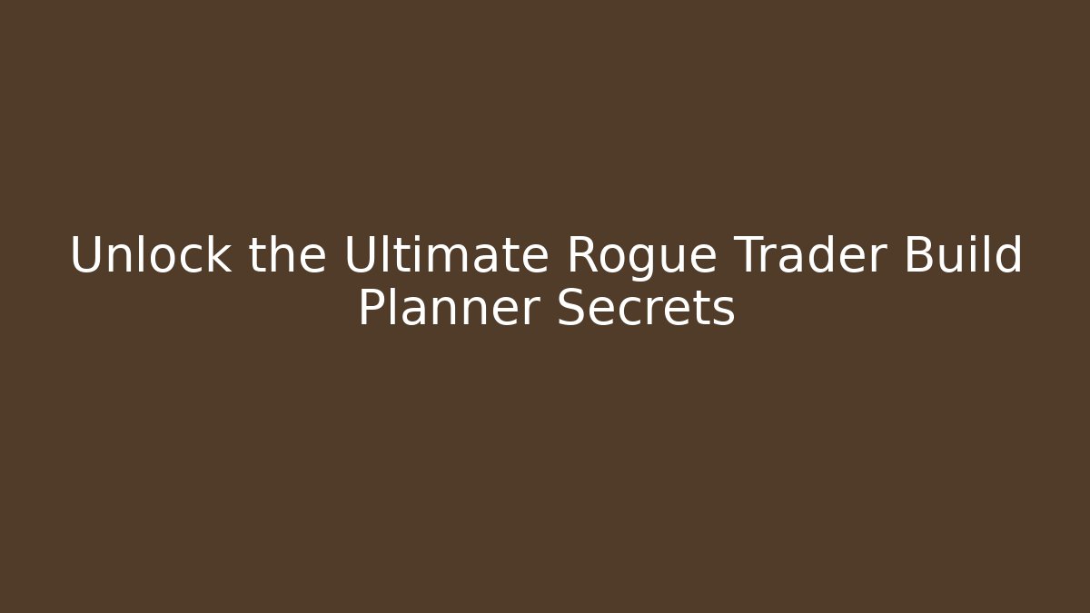 Unlock the Ultimate Rogue Trader Build Planner Secrets