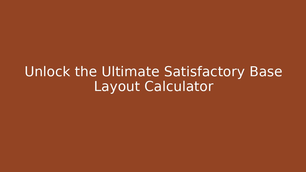 Unlock the Ultimate Satisfactory Base Layout Calculator