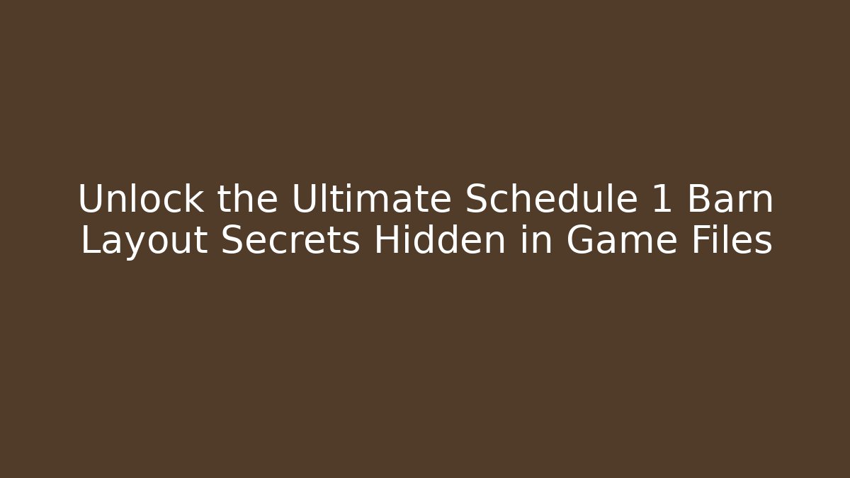 Unlock the Ultimate Schedule 1 Barn Layout Secrets Hidden in Game Files - Felix Cat Insurance