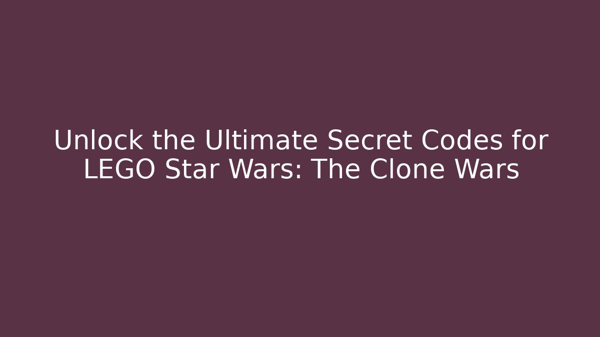 Unlock the Ultimate Secret Codes for LEGO Star Wars: The Clone Wars