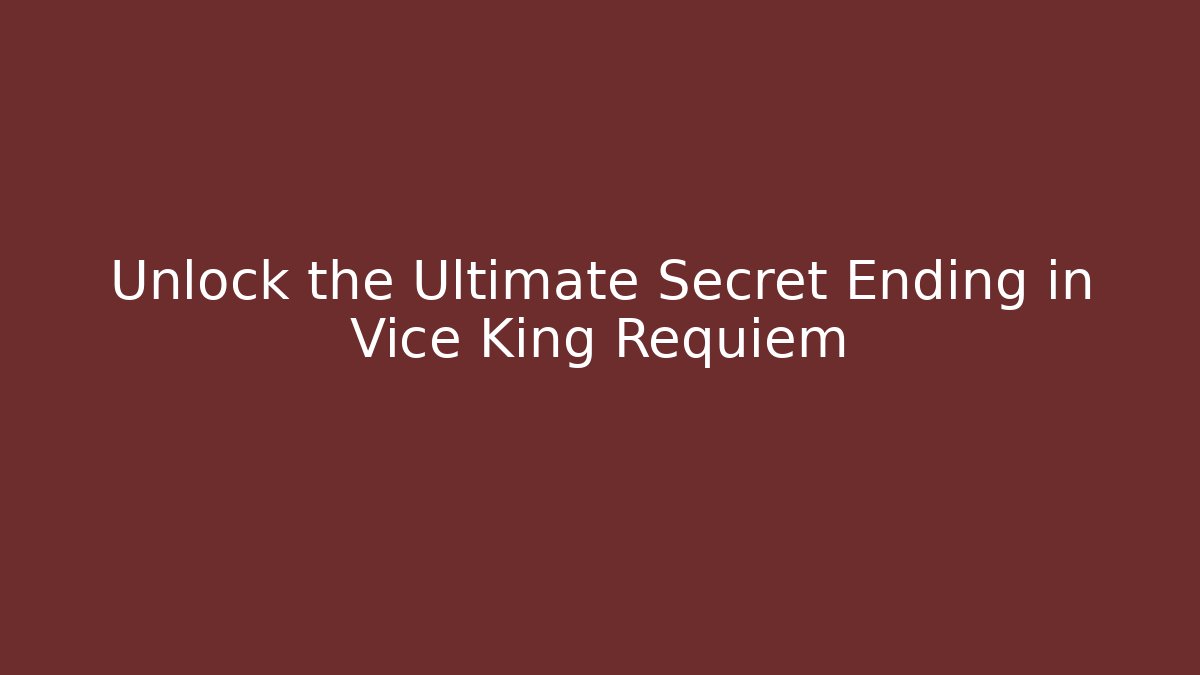 Unlock the Ultimate Secret Ending in Vice King Requiem