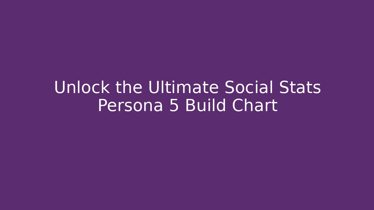 Unlock the Ultimate Social Stats Persona 5 Build Chart