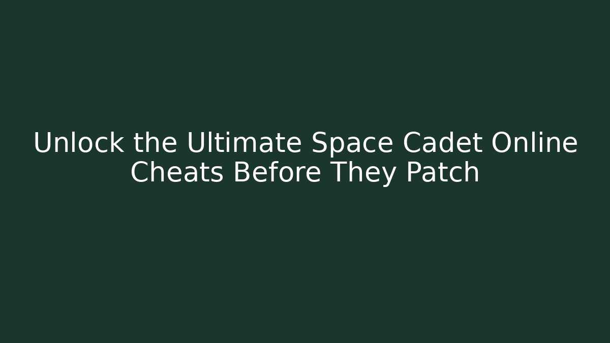 Unlock the Ultimate Space Cadet Online Cheats Before They Patch