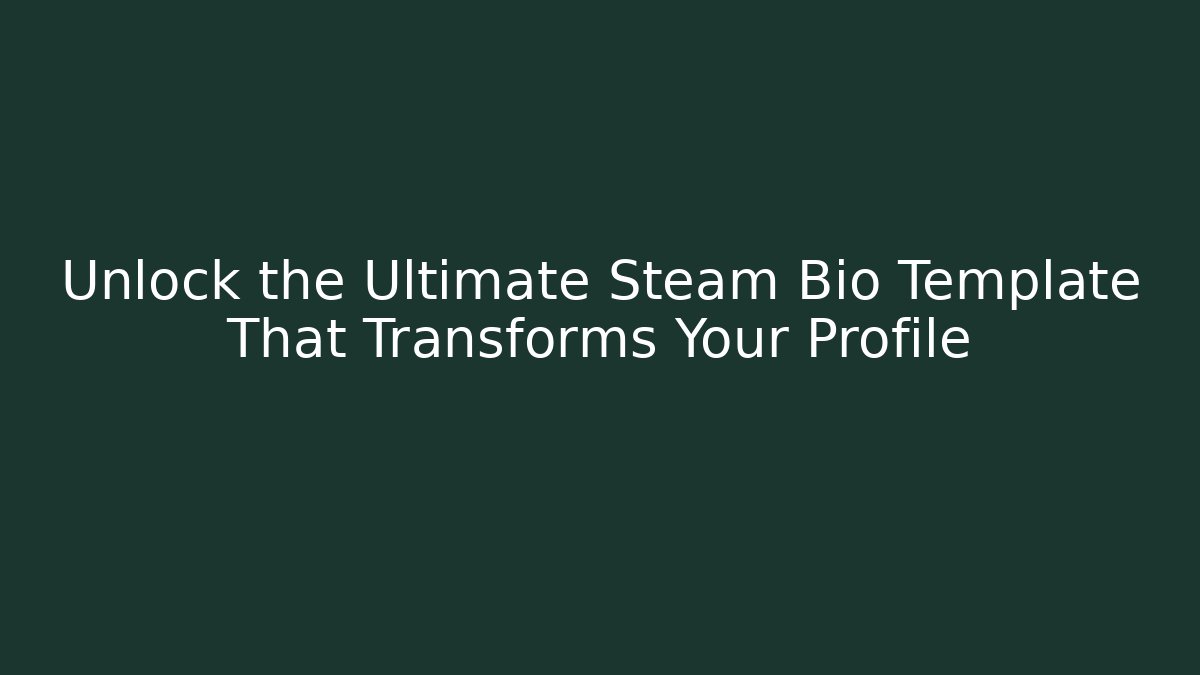 Unlock the Ultimate Steam Bio Template That Transforms Your Profile