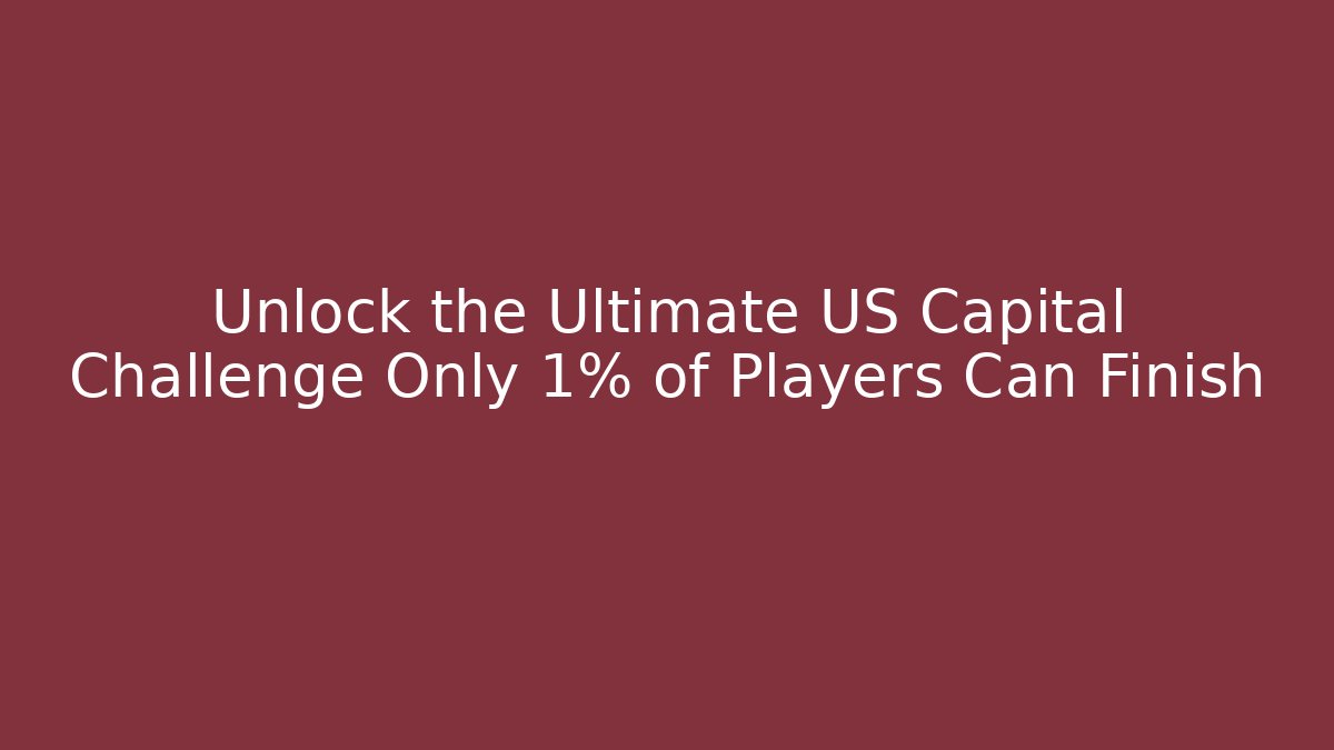 Unlock the Ultimate US Capital Challenge Only 1% of Players Can Finish