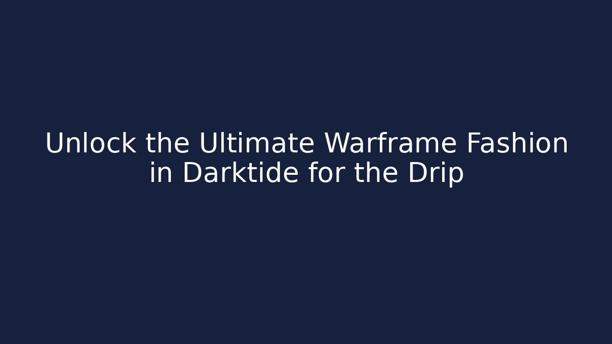 Unlock the Ultimate Warframe Fashion in Darktide for the Drip