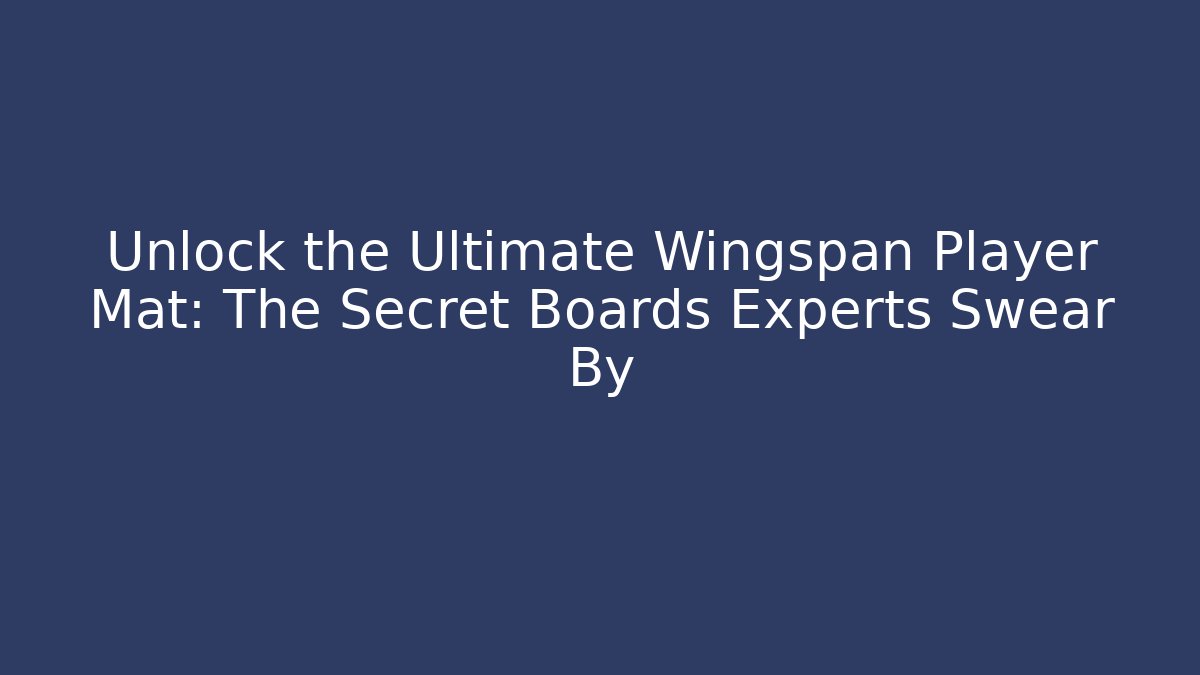 Unlock the Ultimate Wingspan Player Mat: The Secret Boards Experts Swear By