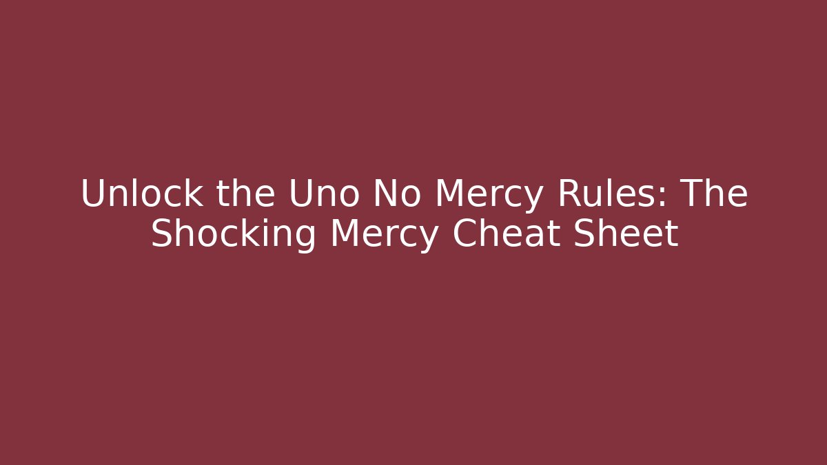 Unlock the Uno No Mercy Rules: The Shocking Mercy Cheat Sheet