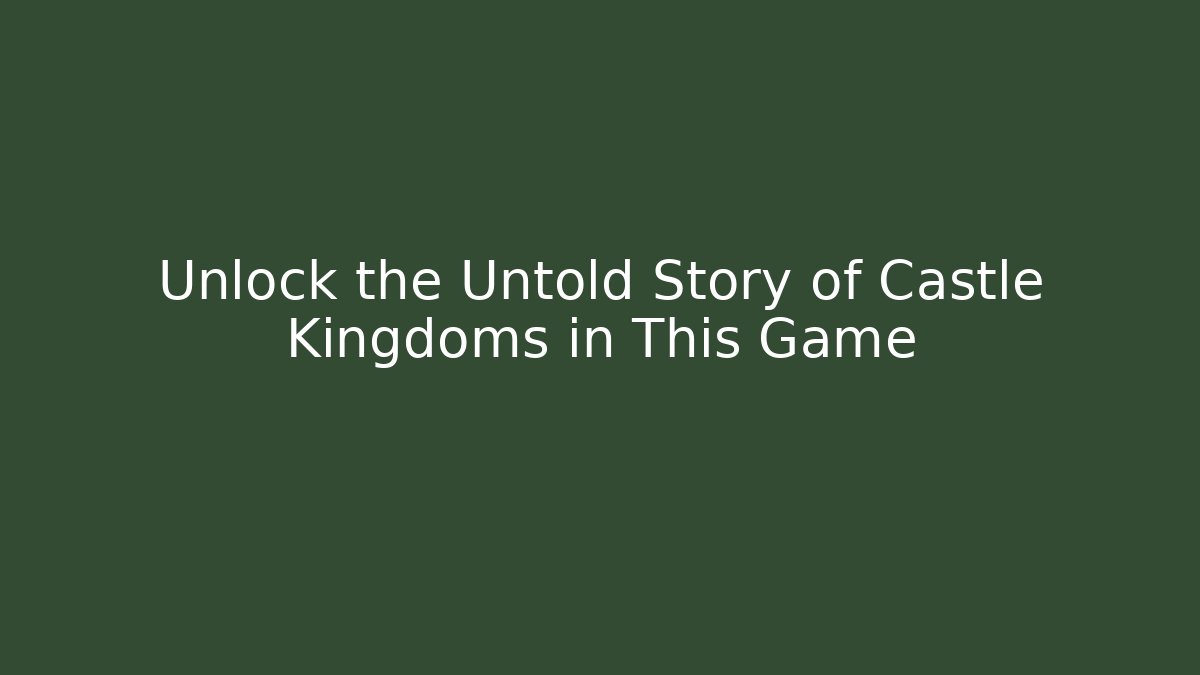 Unlock the Untold Story of Castle Kingdoms in This Game