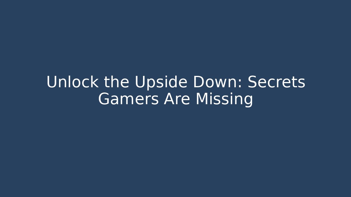 Unlock the Upside Down: Secrets Gamers Are Missing
