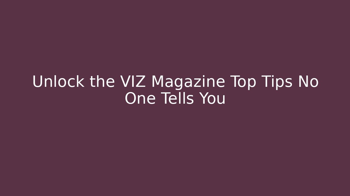 Unlock the VIZ Magazine Top Tips No One Tells You