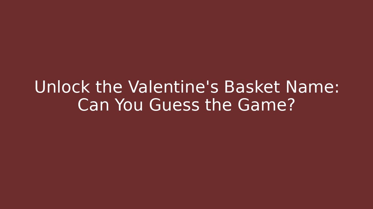 Unlock the Valentine's Basket Name: Can You Guess the Game?