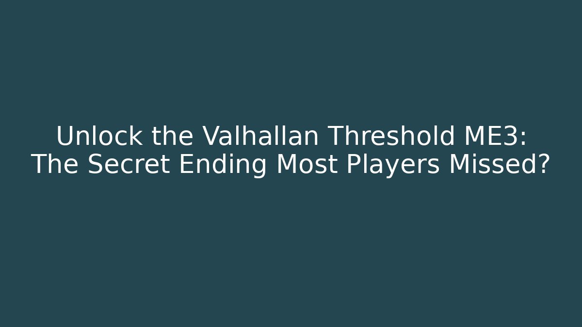 Unlock the Valhallan Threshold ME3: The Secret Ending Most Players Missed?