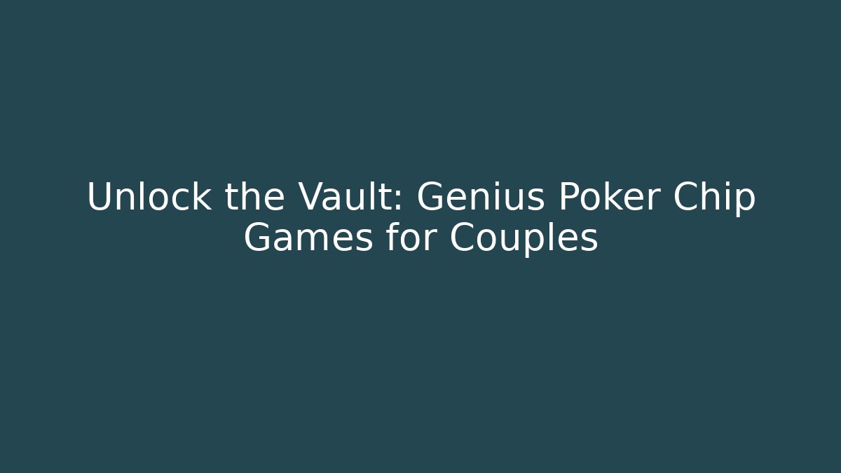 Unlock the Vault: Genius Poker Chip Games for Couples - Felix Cat Insurance