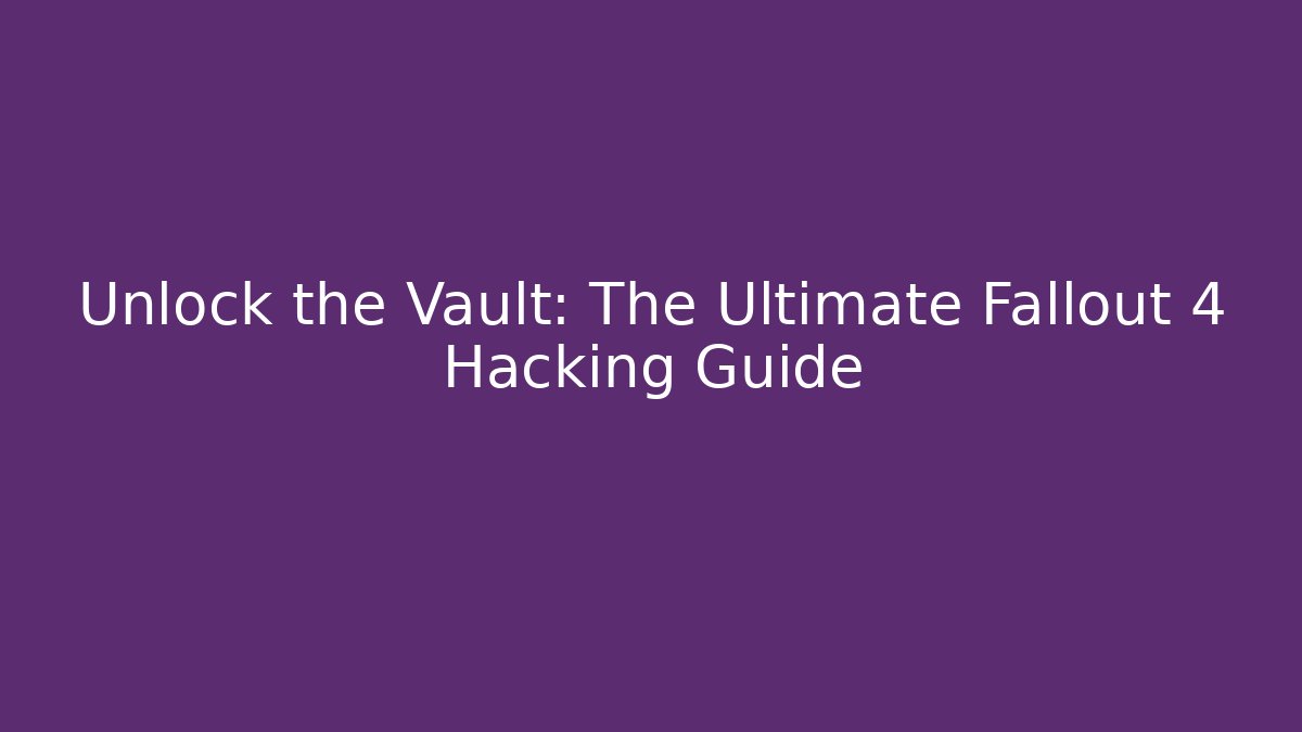Unlock the Vault: The Ultimate Fallout 4 Hacking Guide