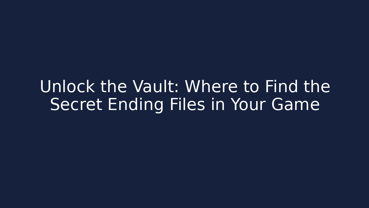 Unlock the Vault: Where to Find the Secret Ending Files in Your Game