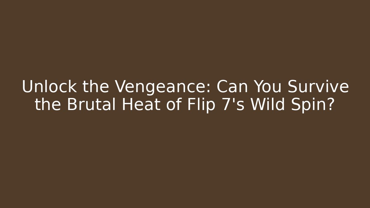 Unlock the Vengeance: Can You Survive the Brutal Heat of Flip 7's Wild Spin?