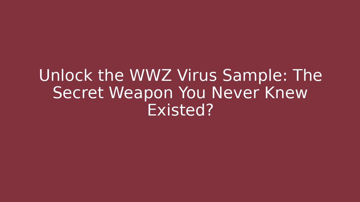 Unlock the WWZ Virus Sample: The Secret Weapon You Never Knew Existed?