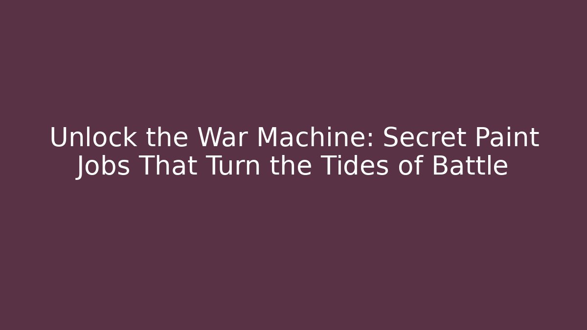 Unlock the War Machine: Secret Paint Jobs That Turn the Tides of Battle