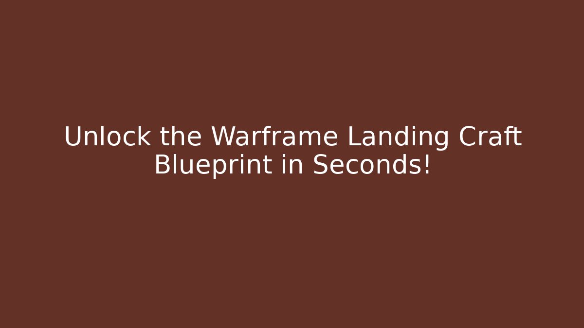 Unlock the Warframe Landing Craft Blueprint in Seconds!