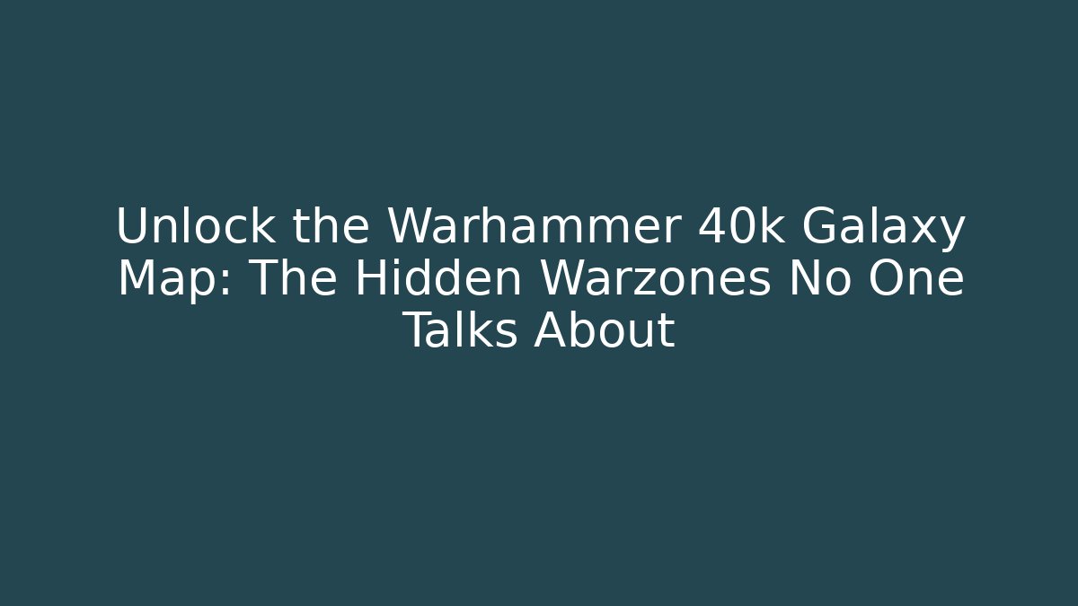 Unlock the Warhammer 40k Galaxy Map: The Hidden Warzones No One Talks About