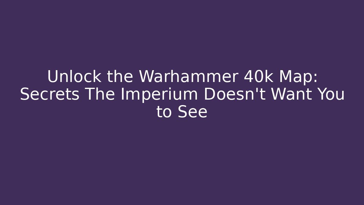 Unlock the Warhammer 40k Map: Secrets The Imperium Doesn't Want You to See