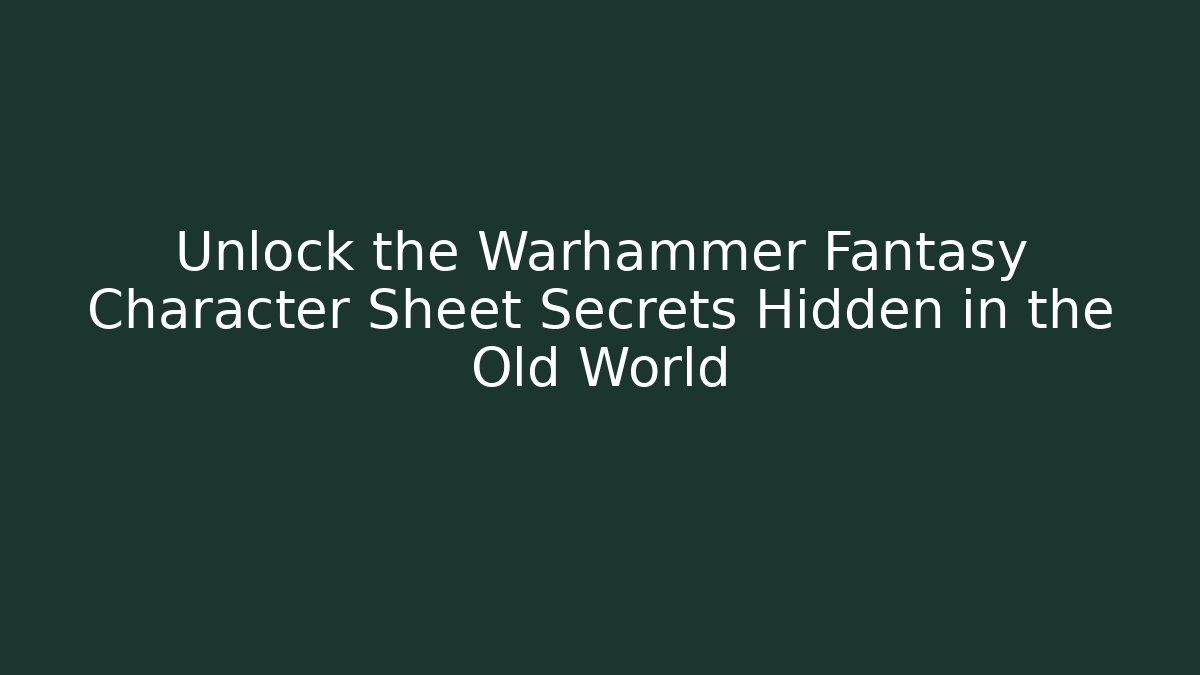 Unlock the Warhammer Fantasy Character Sheet Secrets Hidden in the Old World