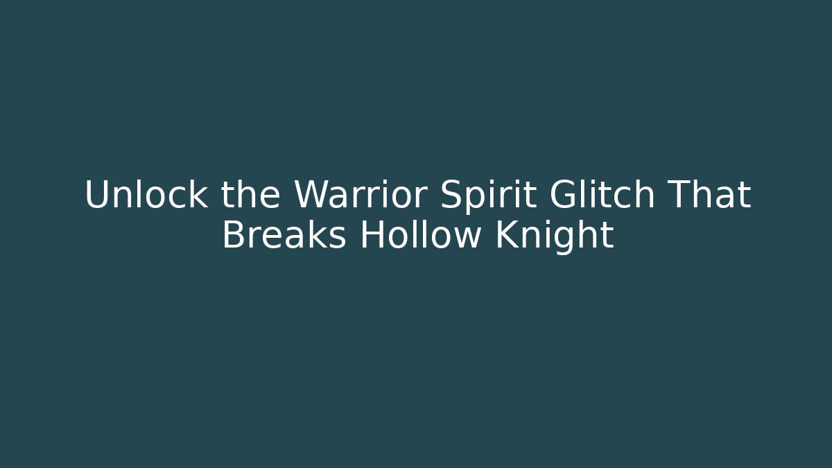 Unlock the Warrior Spirit Glitch That Breaks Hollow Knight