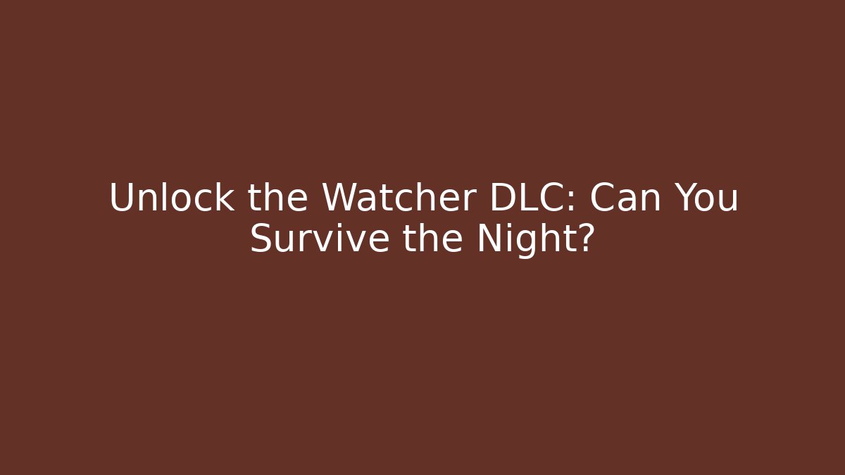 Unlock the Watcher DLC: Can You Survive the Night?