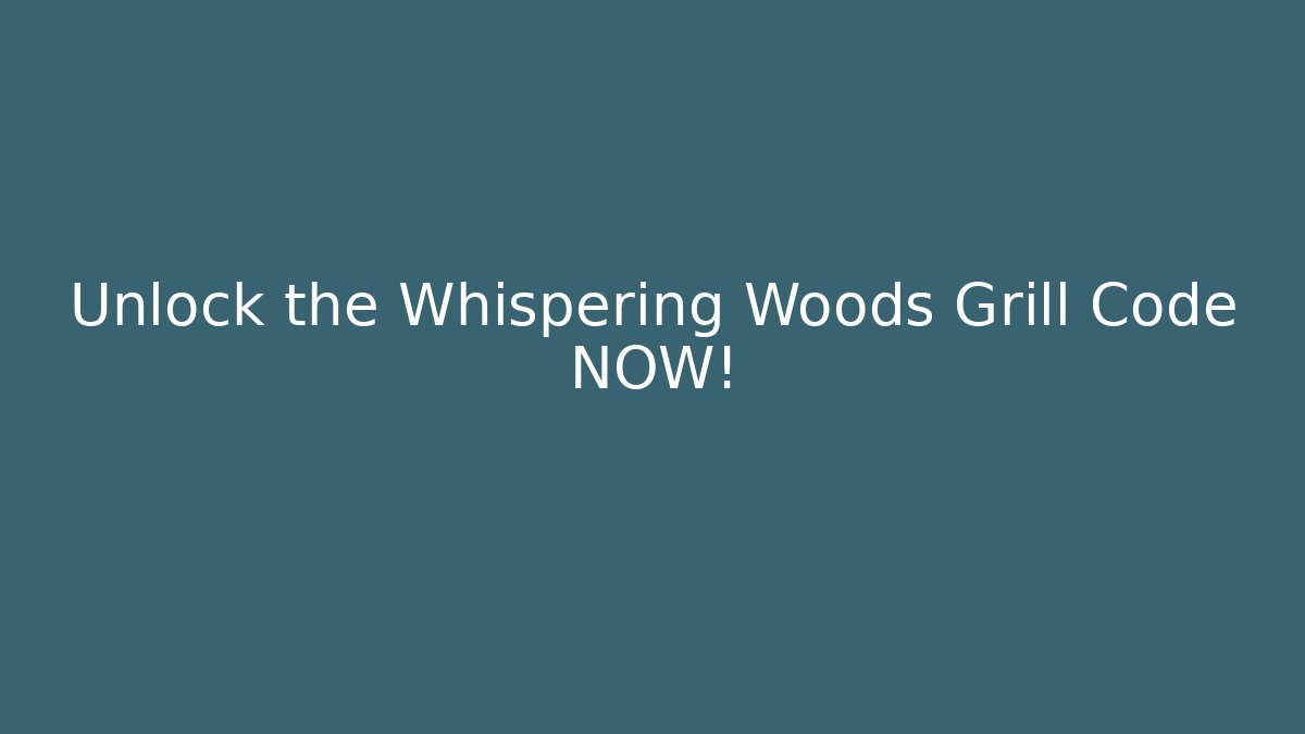 Unlock the Whispering Woods Grill Code NOW!