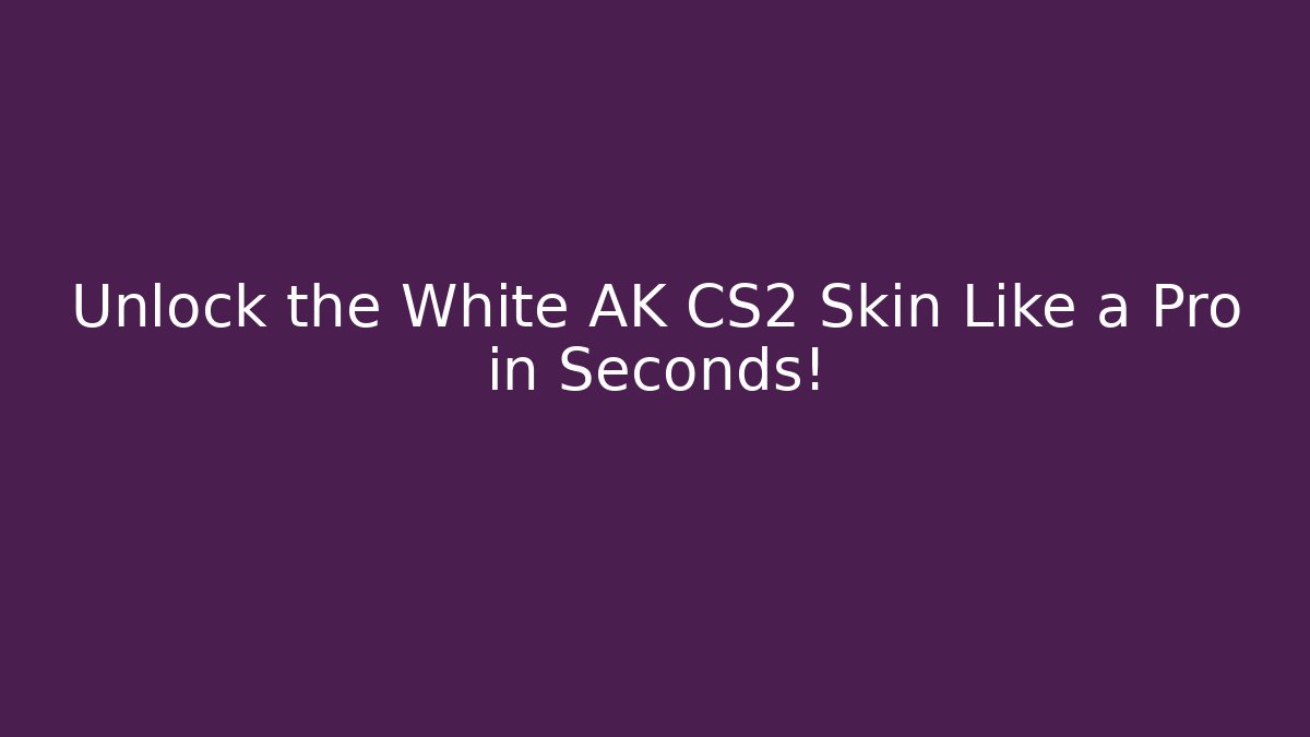 Unlock the White AK CS2 Skin Like a Pro in Seconds!