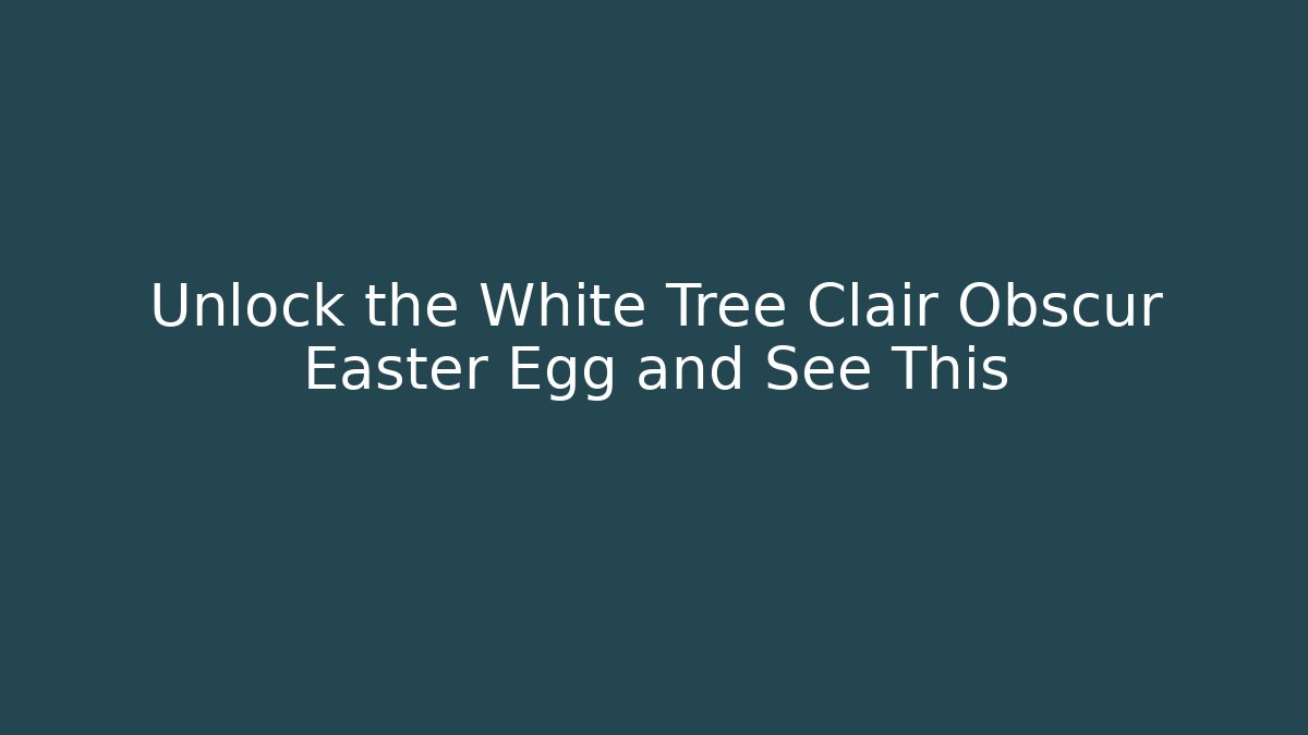 Unlock the White Tree Clair Obscur Easter Egg and See This