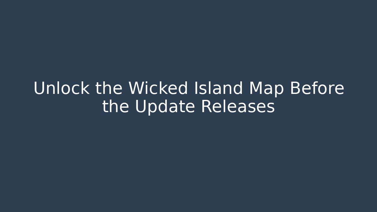 Unlock the Wicked Island Map Before the Update Releases