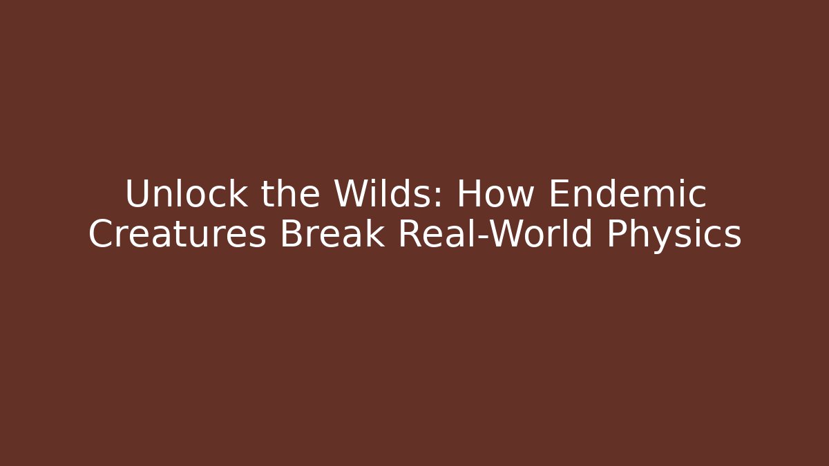 Unlock the Wilds: How Endemic Creatures Break Real-World Physics