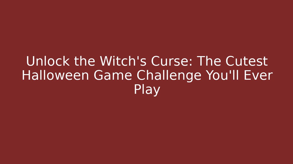 Unlock the Witch's Curse: The Cutest Halloween Game Challenge You'll Ever Play