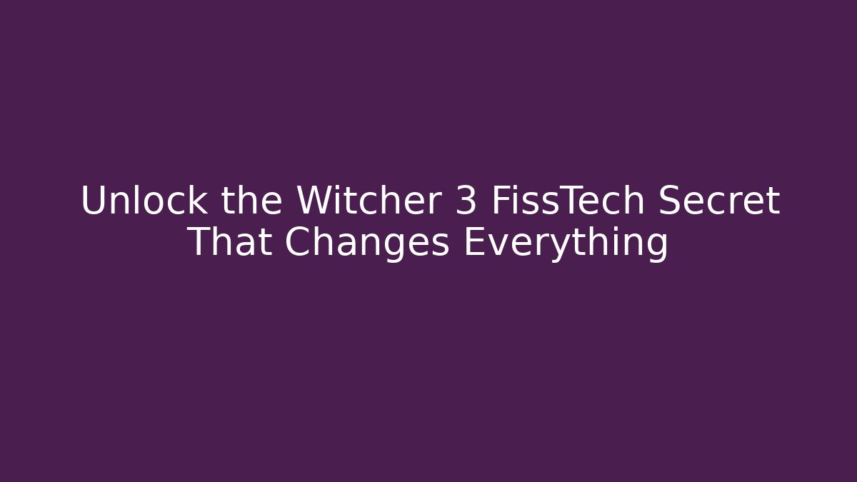 Unlock the Witcher 3 FissTech Secret That Changes Everything