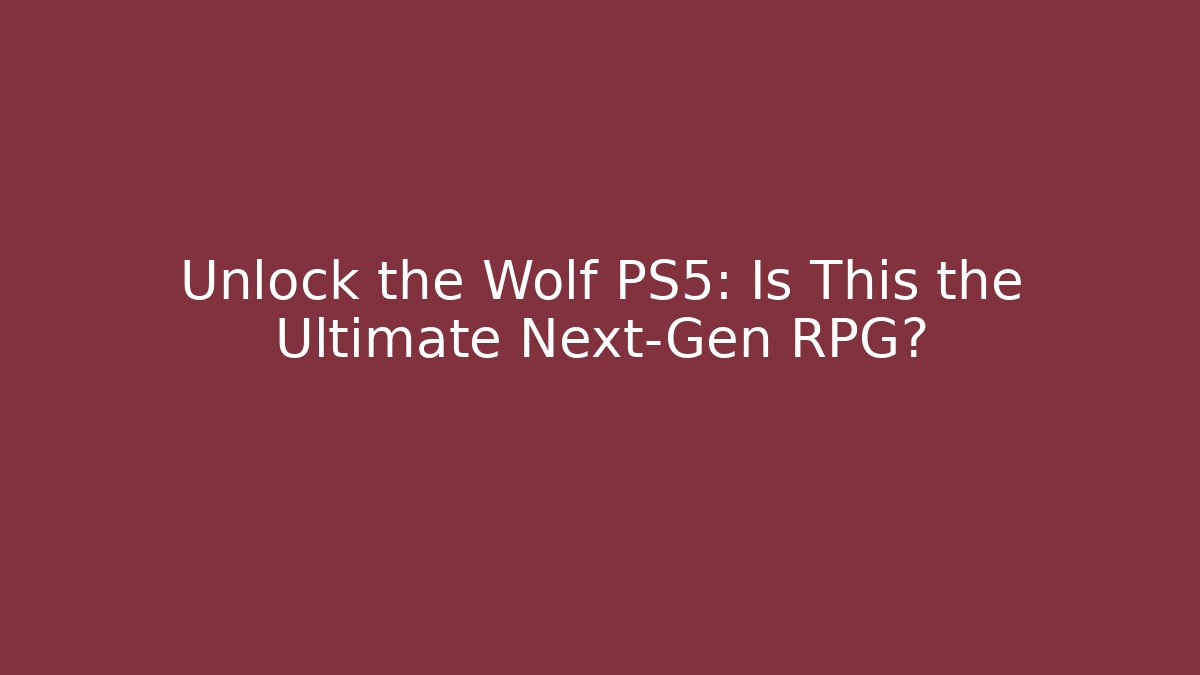 Unlock the Wolf PS5: Is This the Ultimate Next-Gen RPG?
