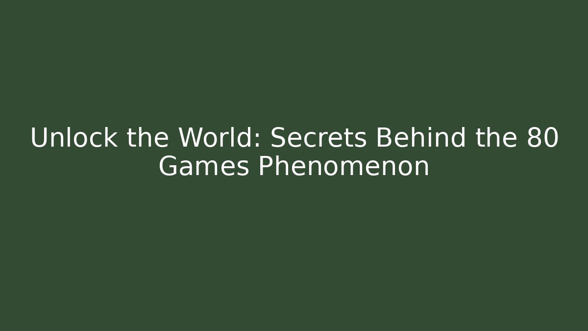 Unlock the World: Secrets Behind the 80 Games Phenomenon