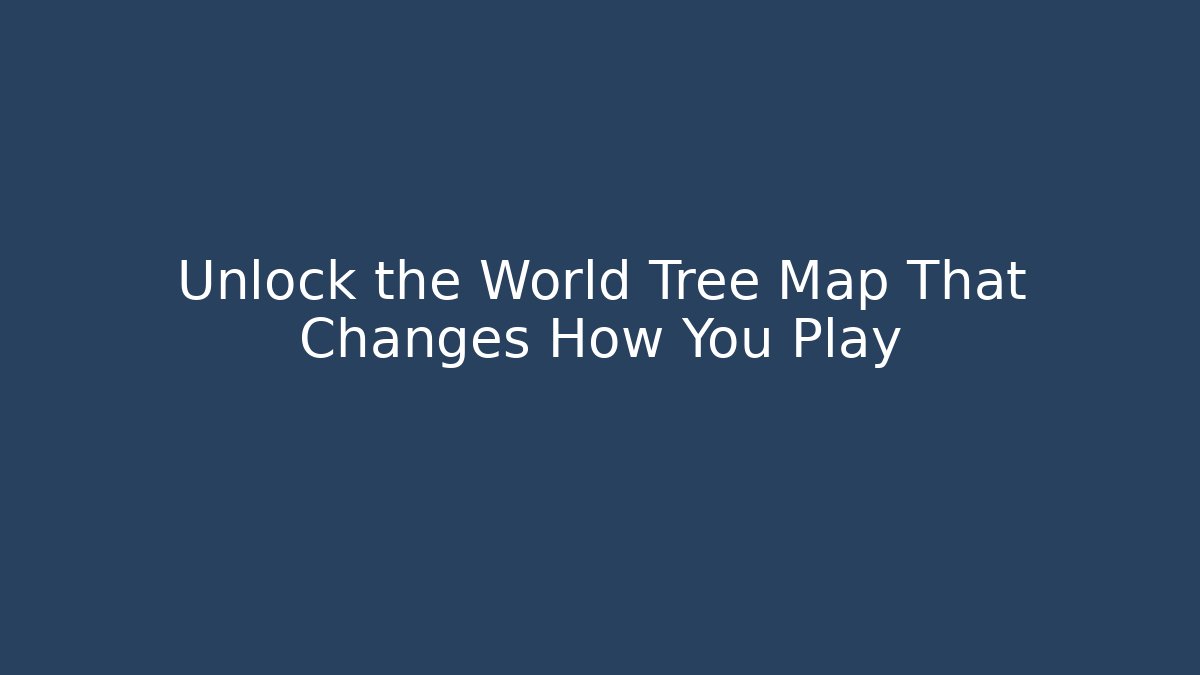 Unlock the World Tree Map That Changes How You Play