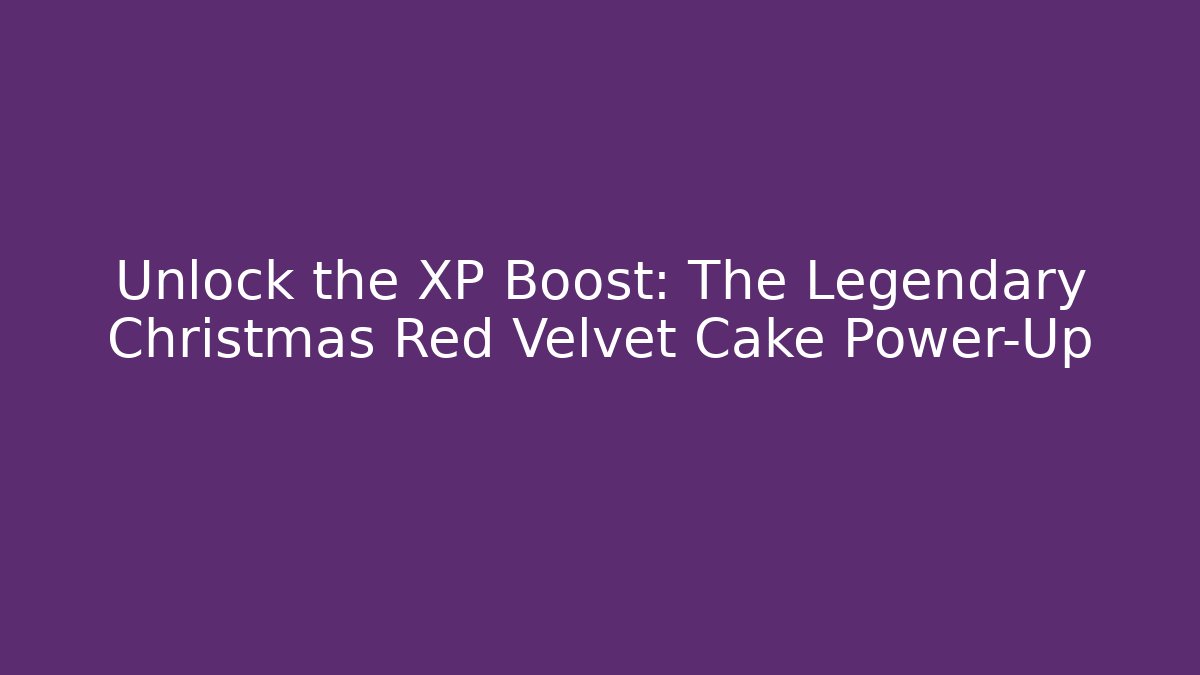 Unlock the XP Boost: The Legendary Christmas Red Velvet Cake Power-Up